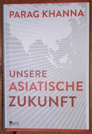 gebrauchtes Buch – Parag Khanna – Unsere asiatische Zukunft. Aus dem Englischen von Norbert Juraschitz.