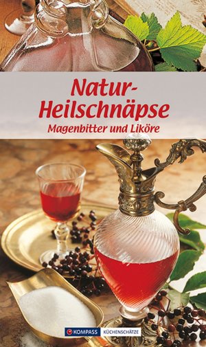 Natur-Heilschnäpse - Magenbitter und Liköre (Kompass Küchenschätze; Verlagsnummer: 1721)