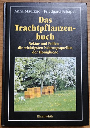 Das Trachtpflanzenbuch: Nektar und Pollen - die wichtigsten Nahrungsquellen der Honigbiene