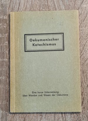 Oekumenischer Katechismus Eine kurze Unterweisung über Werden und Wesen der Oekumene