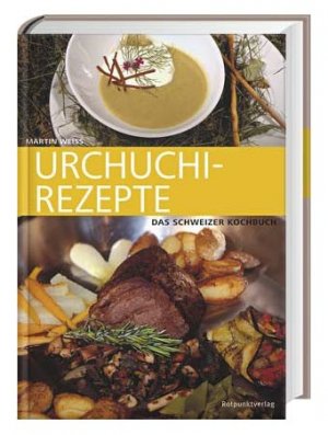 Urchuchi-Rezepte - Das Schweizer Kochbuch