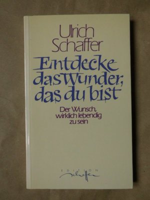 Entdecke das Wunder, das du bist - Der Wunsch, wirklich lebendig zu sein