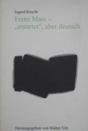 Franz Marc - "entartet", aber deutsch. (Schriften zur Kunstkritik. Herausgegeben von Walter Witt).