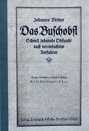 Das Buschobst. Schnell lohnende Obstzucht nach vereinfachtem Verfahren. Sechste, vermehrte und verbesserte Auflage, mit 75 Abbildungen im Text