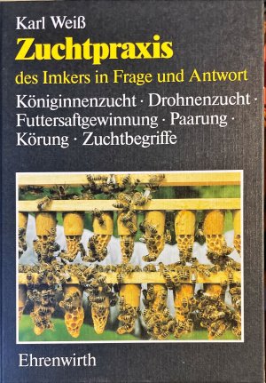 Zuchtpraxis des Imkers in Frage und Antwort. Königinnenzucht, Drohnenzucht, Futtersaftgewinnung, Paarung, Verwendung, Körung, Zuchtbegriffe