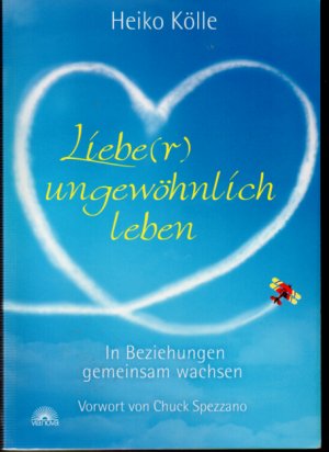 gebrauchtes Buch – Heiko Kölle – Liebe(r) ungewöhnlich leben - In Beziehungen gemeinsam wachsen - Vorwort von Chuck Spezzano