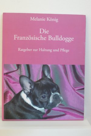 gebrauchtes Buch – Melanie König – Die Französische Bulldogge - Ratgeber zur Haltung und Pflege