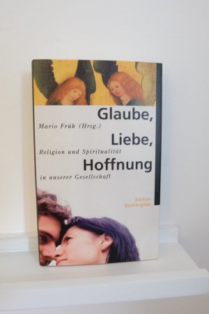 Glaube, Liebe, Hoffnung - Religion und Spiritualität in unserer Gesellschaft