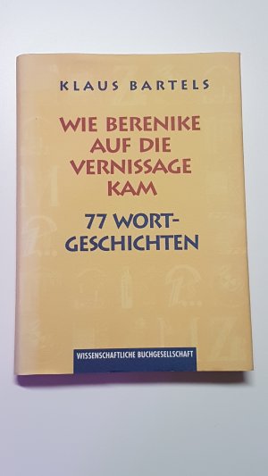 gebrauchtes Buch – Klaus Bartels – Wie Berenike auf die Vernissage kam. 77 Wortgeschichten