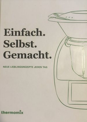 Einfach. Selbst. Gemacht. - Neue Lieblingsrezepte jeden Tag . Thermomix Vorwerk