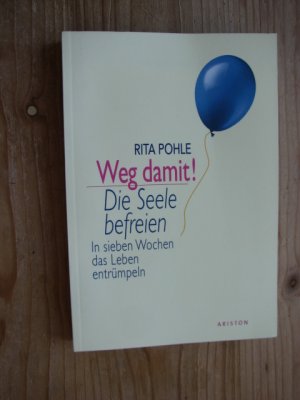 Weg damit! Die Seele befreien! - In sieben Wochen das Leben entrümpeln