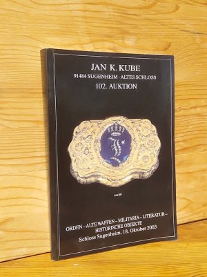 gebrauchtes Buch – Kube, Jan K – Auktion im „Alten Schloss“ Sugenheim/Mittelfranken. Freiwillige Versteigerung aus verschiedenem Besitz: 102. Auktion, 18. Oktober 2003 – Orden, Militaria, alte Waffen, Literatur, historische Objekte