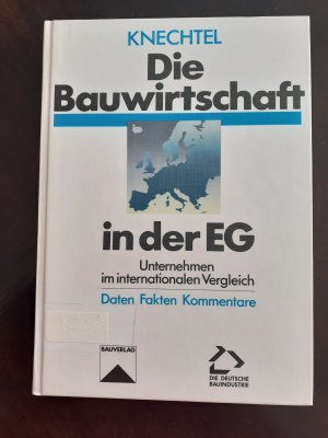 Die Bauwirtschaft in der EG : Unternehmen im internationalen Vergleich ; Daten, Fakten, Kommentare. von Erhard F. Knechtel Hauptverband der Deutschen Bauindustrie e.V., Wiesbaden/Bonn/Berlin