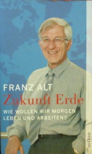 gebrauchtes Buch – Franz Alt – Zukunft Erde - Wie wollen wir morgen leben und arbeiten?