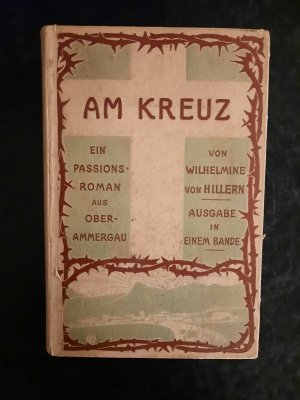 gebrauchtes Buch – Wilhelmine von Hillern – Am Kreuz. Ein Passionsroman aus Oberammergau. Ausgabe in einem Bande.