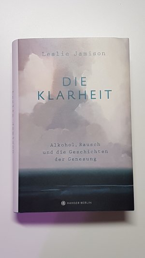 Die Klarheit. Alkohol, Rausch und die Geschichten der Genesung