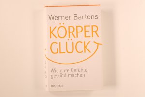 KÖRPERGLÜCK. Wie gute Gefühle gesund machen