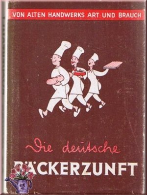 Die Bäckerzunft. Erster Teil: Die deutsche Bäckerzunft / Zweiter Teil: Allerlei Lustiges aus dem Handwerksleben.