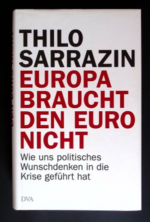 gebrauchtes Buch – Thilo Sarrazin – Europa braucht den Euro nicht ° Wie uns politisches Wunschdenken in die Krise geführt hat