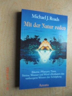 Mit der Natur reden : Bäume, Pflanzen, Tiere, Steine, Wasser und Wind offenbarem das vorborgene Wissen der Schöpfung