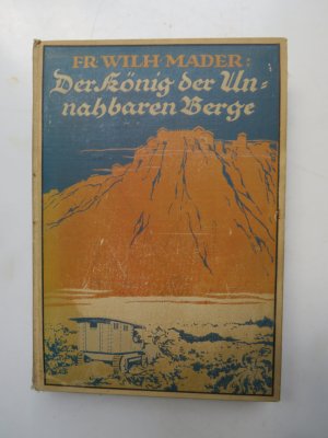 gebrauchtes Buch – Mader, Friedrich Wilhelm – Der König der unnahbaren Berge. Wunderbare Abenteuer auf einer kühnen Automobilfahrt ins innerste Australien. Erzählung.