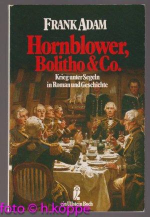 Hornblower, Bolitho & Co. : Krieg unter Segeln in Roman u. Geschichte. Ullstein ; Nr. 20754 : Maritim