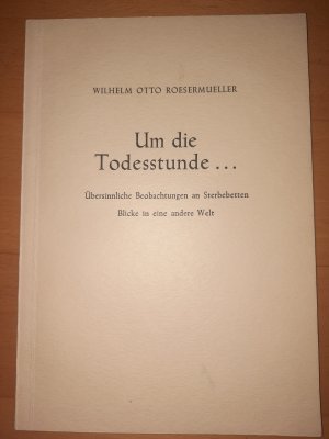 Um die Todesstunde... Übersinnliche Beobachtungen an Sterbebetten. Blicke in eine andere Welt