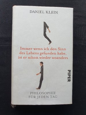 Immer wenn ich den Sinn des Lebens gefunden habe, ist er schon wieder woanders - Philosophie für jeden Tag