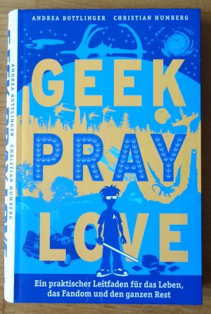 gebrauchtes Buch – Humberg, Christian; Bottlinger – Geek, Pray, Love - Ein praktischer Leitfaden für das Leben, das Fandom und den ganzen Rest