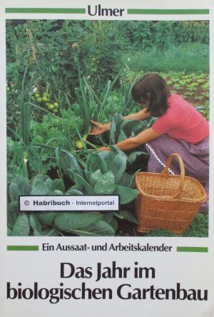 Das Jahr im biologischen Gartenbau. Ein Aussaat- und Arbeitskalender.