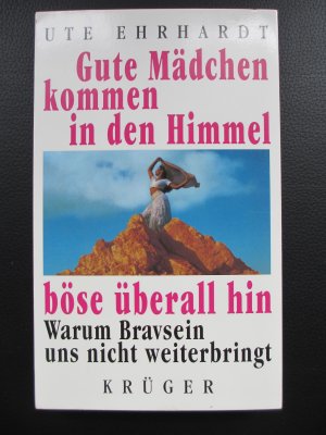 gebrauchtes Buch – Ute Ehrhardt – Gute Mädchen kommen in den Himmel, böse überall hin - Warum Bravsein uns nicht weiterbringt