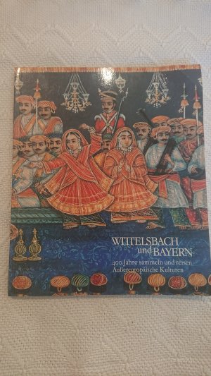 gebrauchtes Buch – Bayerische Geschichte - Müller – Wittelsbach und Bayern - 400 Jahre sammeln und reisen Außereuropäische Kulturen