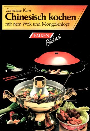 Chinesisch kochen mit dem Wok und Mongolentopf (Völlig überarbeitete und neugestaltete Auflage 1992)