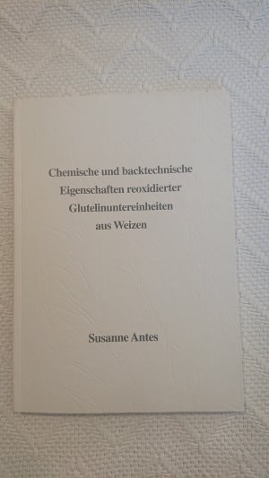 gebrauchtes Buch – Susanne Antes – chemische und backtechnische Eigenschaften reoxidierter Glutelinuntereinheiten aus Weizen