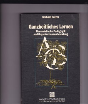 gebrauchtes Buch – Fatzer, Gerhard  – Ganzheitliches Lernen - Humanistische Pädagogik und Organisationsentwicklung - Ein Handbuch für Lehrer, Pädagogen, Erwachsenenbilder und Organisationsberater (Reihe Innovative Psychotherapie und Humanwissenschaften Band 34)