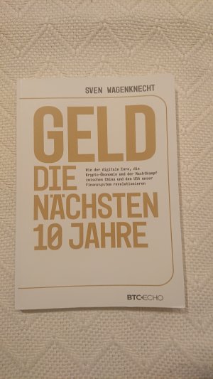 Geld  Die nächsten 10 Jahre. - Wie der digitale Euro, die Krypto-Ökonomie und der Machtkampf zwischen China und den USA unser Finanzsystem revolutionieren wlrd