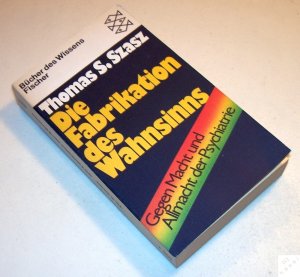 Die Fabrikation des Wahnsinns. Gegen Macht und Allmacht der Psychiatrie