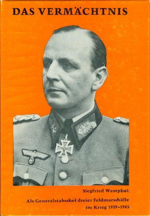 Das Vermächtnis - Siegfried Westphal: Als Generalstabschef dreier Feldmarschälle im Krieg 1939-1975