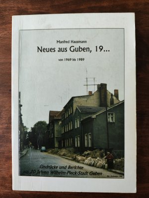 Neues aus Guben, 19... Eindrücke und Berichte aus 20 Jahren Wilhelm Pieck Stadt Guben (1969 - 1989)