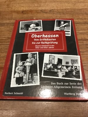 Oberhessen - Vom Griffelkasten bis zur Reifeprüfung - Unsere Schulzeit in den 50er und 60er Jahren