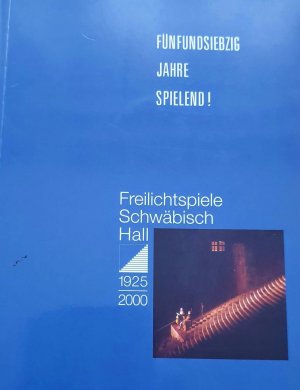 Fünfundsiebzig Jahre spielend! - Freilichtspiele Schwäbisch Hall 1925-2000