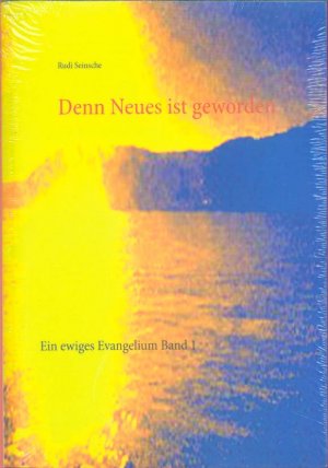 Denn Neues ist geworden - Ein ewiges Evangelium Band 1