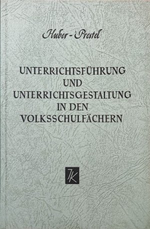 antiquarisches Buch – Hrsg. Huber, Franz / Prestel – Unterrichtsführung und Unterrichtsgestaltung in den Volksschulfächern