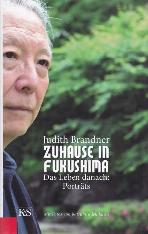 ZUHAUSE IN FUKUSHIMA - Das Leben danach: Porträts / Mit Fotos von Katsuhiro Ichikawa