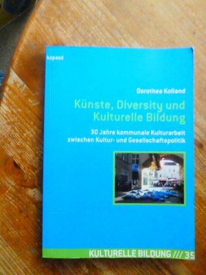 Künste, Diversity und Kulturelle Bildung - 30 Jahre kommunale Kulturarbeit zwischen Kultur- und Gesellschaftspolitik – Reflexionen, Erfahrungen und Konzepte