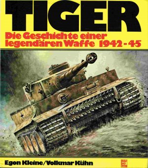 Tiger: Die Geschichte einer legendären Waffe 1942-1945.