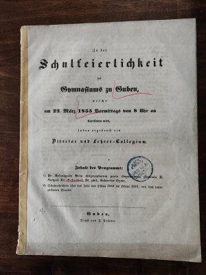 Zu der Schulfeierlichkeit des Gymnasiums zu Guben welche am 22. März 1853 Vormittags von 8 Uhr an stattfinden wird laden ergebenst ein Director und Lehrer […]