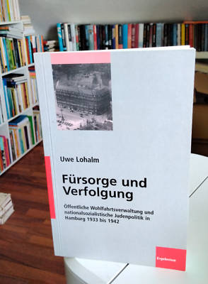 Fürsorge und Verfolgung. Öffentliche Wohlfahrtsverwaltung und nationalsozialistische Judenpolitik in Hamburg 1933-1942