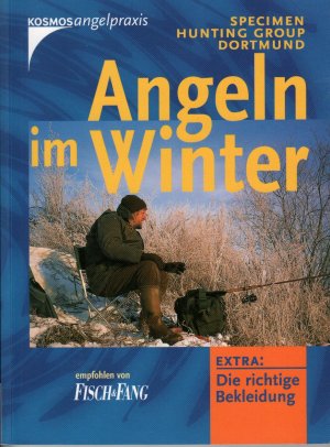 Angeln im Winter : Extra: Die richtige Bekleidung; mit 77 Farbfotos und 2 Illustrationen