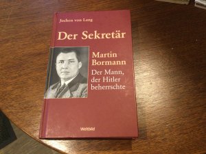 Der Sekretär : Martin Bormann: der Mann, der Hitler beherrschte